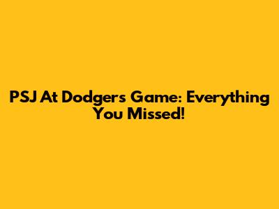 PSJ At Dodgers Game: Everything You Missed!