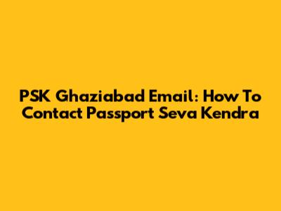 PSK Ghaziabad Email: How To Contact Passport Seva Kendra