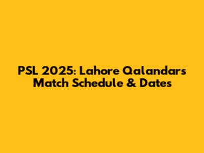PSL 2025: Lahore Qalandars Match Schedule & Dates