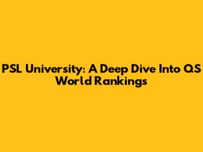 PSL University: A Deep Dive Into QS World Rankings
