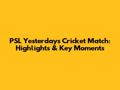 PSL Yesterday's Cricket Match: Highlights & Key Moments