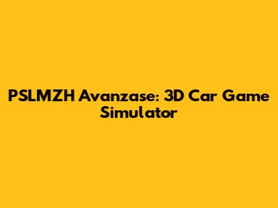 PSLMZH Avanzase: 3D Car Game Simulator