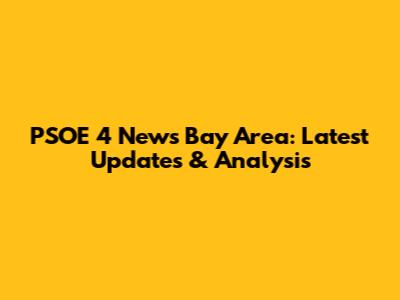 PSOE 4 News Bay Area: Latest Updates & Analysis