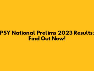 PSY National Prelims 2023 Results: Find Out Now!