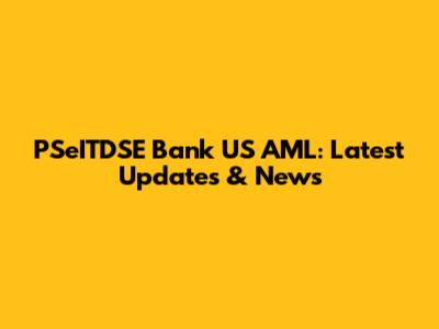 PSeITDSE Bank US AML: Latest Updates & News
