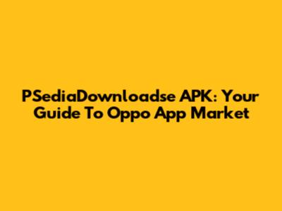 PSediaDownloadse APK: Your Guide To Oppo App Market