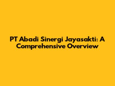 PT Abadi Sinergi Jayasakti: A Comprehensive Overview