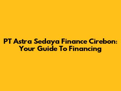 PT Astra Sedaya Finance Cirebon: Your Guide To Financing