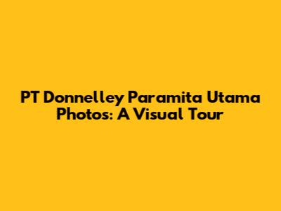 PT Donnelley Paramita Utama Photos: A Visual Tour