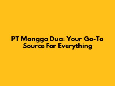 PT Mangga Dua: Your Go-To Source For Everything