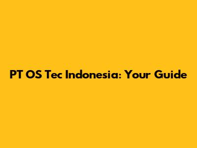 PT OS Tec Indonesia: Your Guide