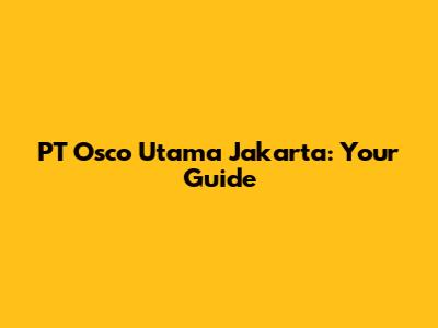 PT Osco Utama Jakarta: Your Guide