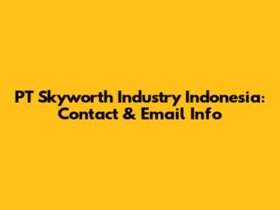PT Skyworth Industry Indonesia: Contact & Email Info