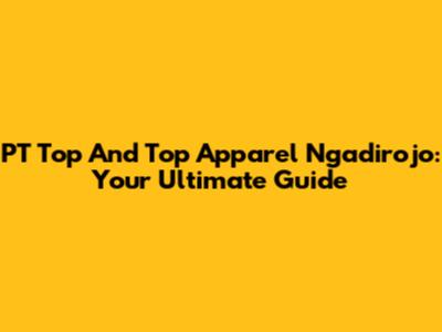 PT Top And Top Apparel Ngadirojo: Your Ultimate Guide