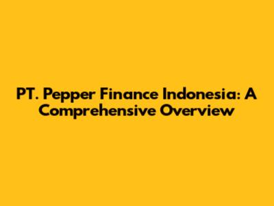 PT. Pepper Finance Indonesia: A Comprehensive Overview
