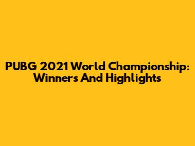 PUBG 2021 World Championship: Winners And Highlights