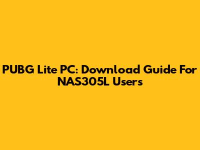 PUBG Lite PC: Download Guide For NAS305L Users