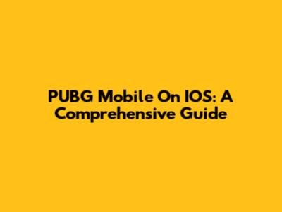 PUBG Mobile On IOS: A Comprehensive Guide