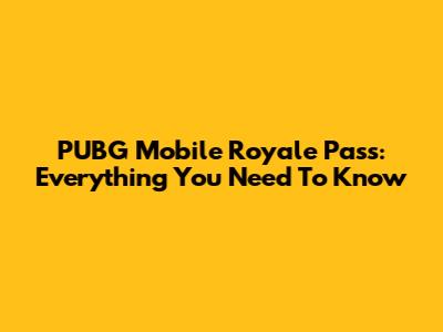 PUBG Mobile Royale Pass: Everything You Need To Know