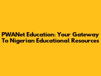 PWANet Education: Your Gateway To Nigerian Educational Resources