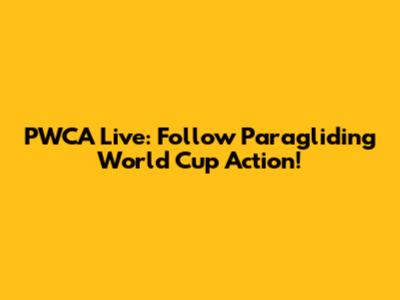 PWCA Live: Follow Paragliding World Cup Action!