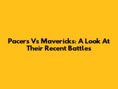 Pacers Vs Mavericks: A Look At Their Recent Battles