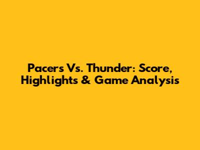 Pacers Vs. Thunder: Score, Highlights & Game Analysis