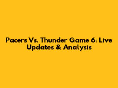 Pacers Vs. Thunder Game 6: Live Updates & Analysis