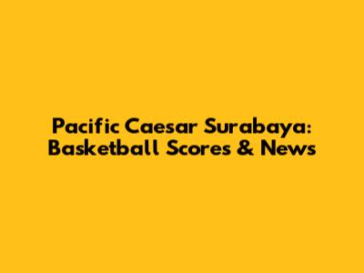 Pacific Caesar Surabaya: Basketball Scores & News