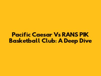 Pacific Caesar Vs RANS PIK Basketball Club: A Deep Dive