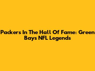 Packers In The Hall Of Fame: Green Bay's NFL Legends