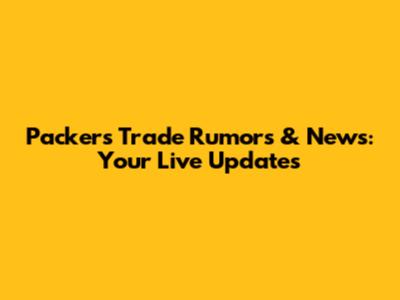 Packers Trade Rumors & News: Your Live Updates