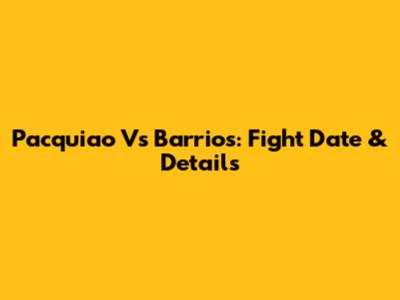 Pacquiao Vs Barrios: Fight Date & Details