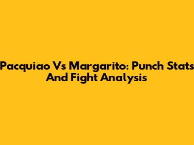Pacquiao Vs Margarito: Punch Stats And Fight Analysis