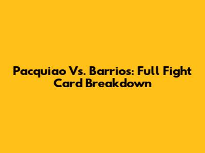 Pacquiao Vs. Barrios: Full Fight Card Breakdown