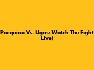Pacquiao Vs. Ugas: Watch The Fight Live!