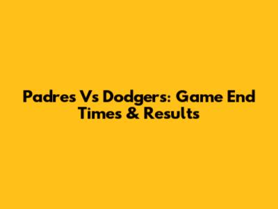 Padres Vs Dodgers: Game End Times & Results