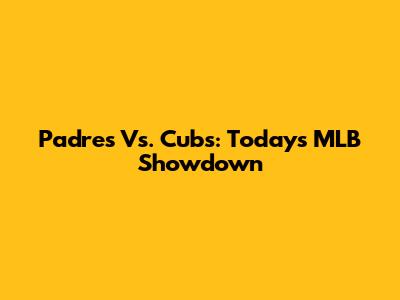 Padres Vs. Cubs: Today's MLB Showdown