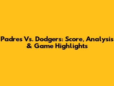 Padres Vs. Dodgers: Score, Analysis & Game Highlights
