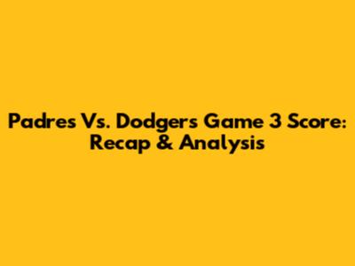 Padres Vs. Dodgers Game 3 Score: Recap & Analysis