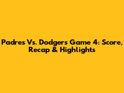 Padres Vs. Dodgers Game 4: Score, Recap & Highlights