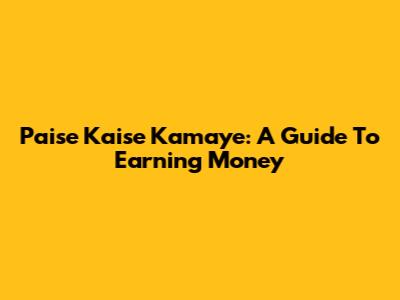 Paise Kaise Kamaye: A Guide To Earning Money
