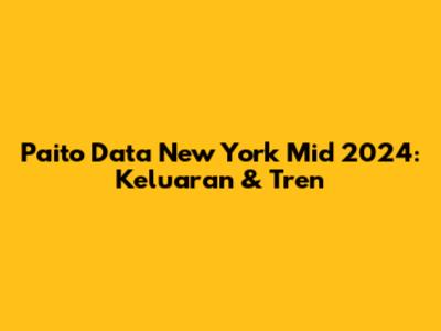 Paito Data New York Mid 2024: Keluaran & Tren