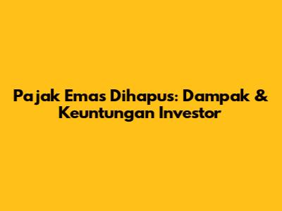 Pajak Emas Dihapus: Dampak & Keuntungan Investor
