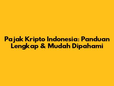 Pajak Kripto Indonesia: Panduan Lengkap & Mudah Dipahami