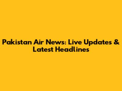 Pakistan Air News: Live Updates & Latest Headlines