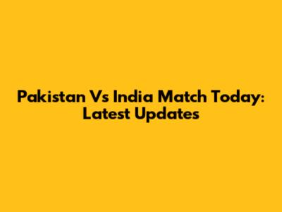Pakistan Vs India Match Today: Latest Updates
