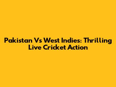 Pakistan Vs West Indies: Thrilling Live Cricket Action
