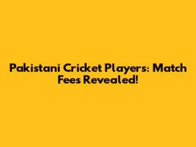 Pakistani Cricket Players: Match Fees Revealed!