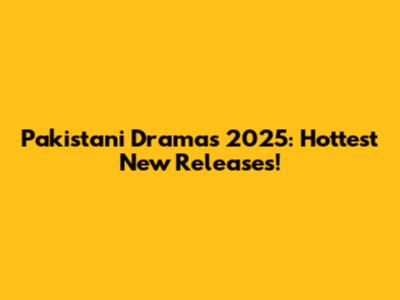 Pakistani Dramas 2025: Hottest New Releases!